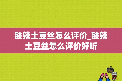 酸辣土豆丝怎么评价_酸辣土豆丝怎么评价好听