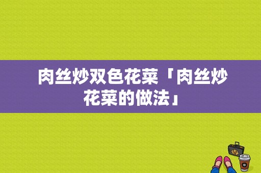  肉丝炒双色花菜「肉丝炒花菜的做法」