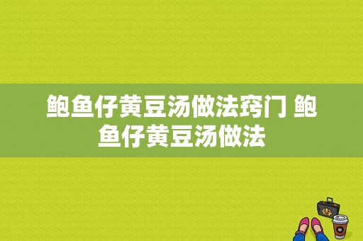 鲍鱼仔黄豆汤做法窍门 鲍鱼仔黄豆汤做法